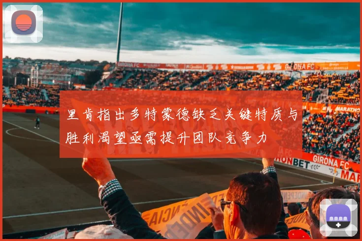 里肯指出多特蒙德缺乏关键特质与胜利渴望亟需提升团队竞争力