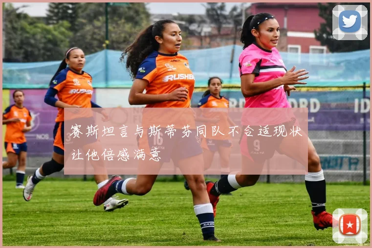 赛斯坦言与斯蒂芬同队不合适现状让他倍感满意