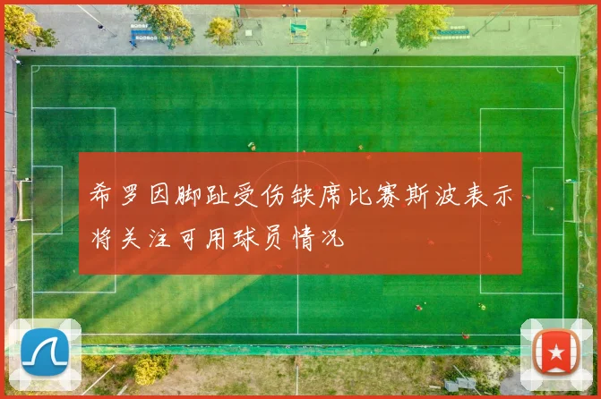 希罗因脚趾受伤缺席比赛斯波表示将关注可用球员情况