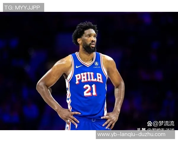 恩比德状态火热近五场场均27分7板助攻表现抢眼